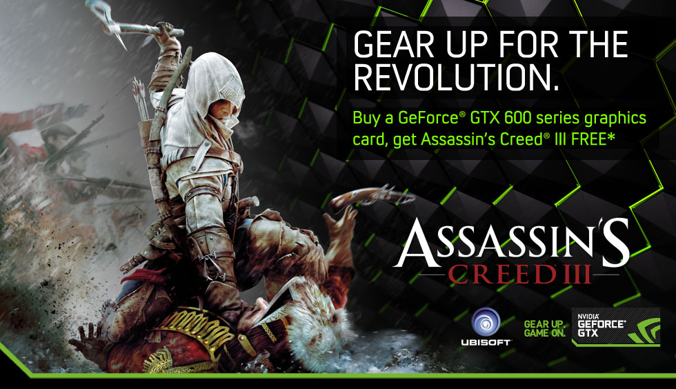 Gear Up For The Revolution. Buy a GeForce GTX 600 series graphics card, get Assassin's Creed 3 FREE.