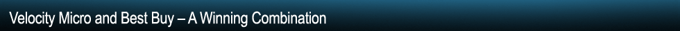 Velocity Micro and Best Buy � A Winning Combination