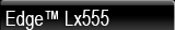 Edge&trade; Lx555