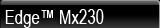 Edge&trade; Mx230