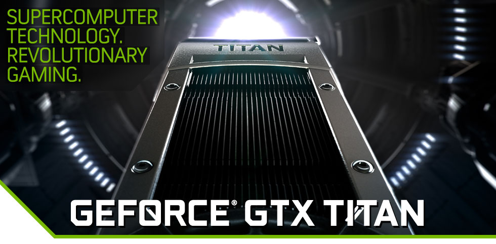 Supercomputer Technology.  Revolutionary Gaming.  GeForce GTX Titan.
